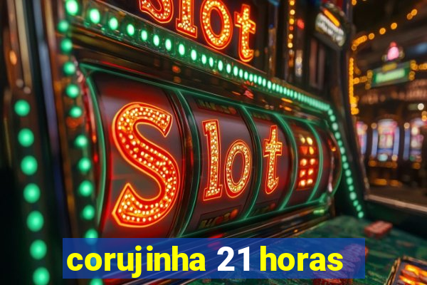 corujinha 21 horas